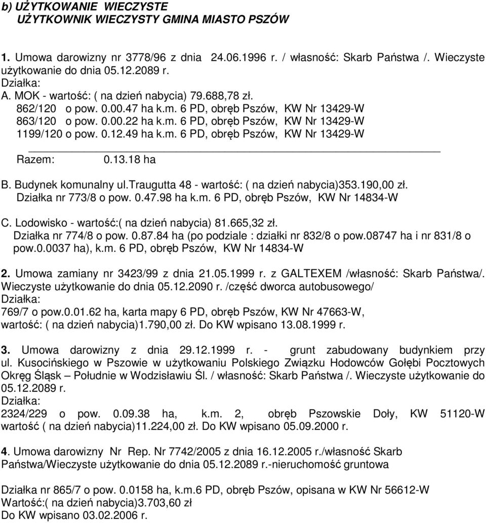 13.18 ha B. Budynek komunalny ul.traugutta 48 - wartość: ( na dzień nabycia)353.19, zł. Działka nr 773/8 o pow..47.98 ha k.m. 6 PD, obręb Pszów, KW Nr 14834-W C.