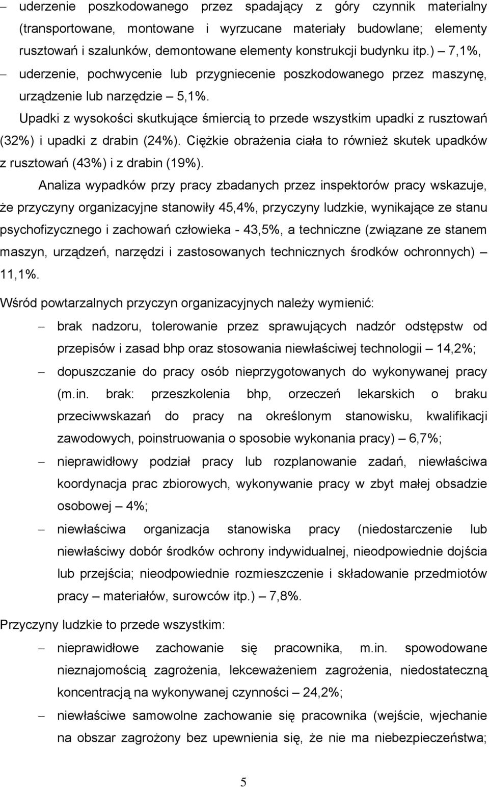 Upadki z wysokości skutkujące śmiercią to przede wszystkim upadki z rusztowań (32%) i upadki z drabin (24%). Ciężkie obrażenia ciała to również skutek upadków z rusztowań (43%) i z drabin (19%).