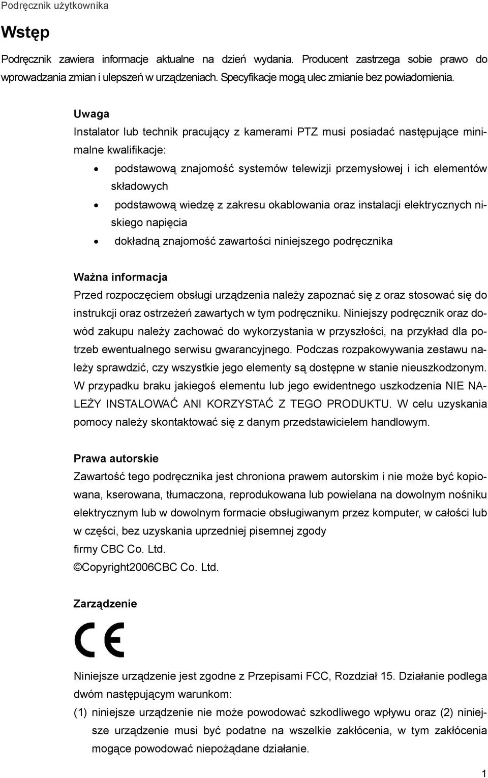 wiedzę z zakresu okablowania oraz instalacji elektrycznych niskiego napięcia dokładną znajomość zawartości niniejszego podręcznika Ważna informacja Przed rozpoczęciem obsługi urządzenia należy