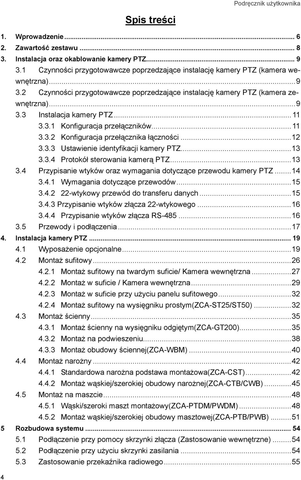 ..13 3.4 Przypisanie wtyków oraz wymagania dotyczące przewodu kamery PTZ...14 3.4.1 Wymagania dotyczące przewodów...15 3.4.2 22-wtykowy przewód do transferu danych...15 3.4.3 Przypisanie wtyków złącza 22-wtykowego.