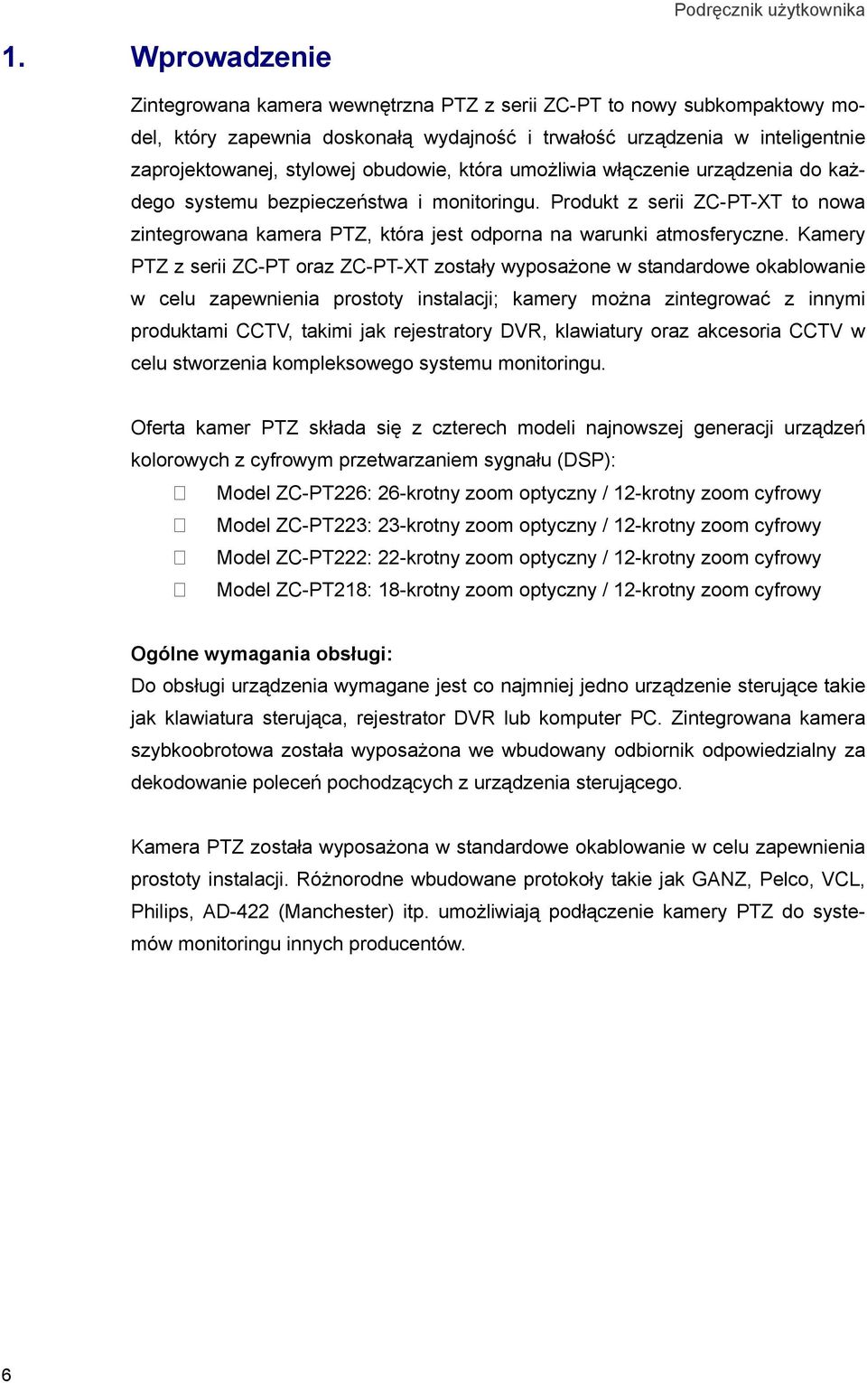 Kamery PTZ z serii ZC-PT oraz ZC-PT-XT zostały wyposażone w standardowe okablowanie w celu zapewnienia prostoty instalacji; kamery można zintegrować z innymi produktami CCTV, takimi jak rejestratory