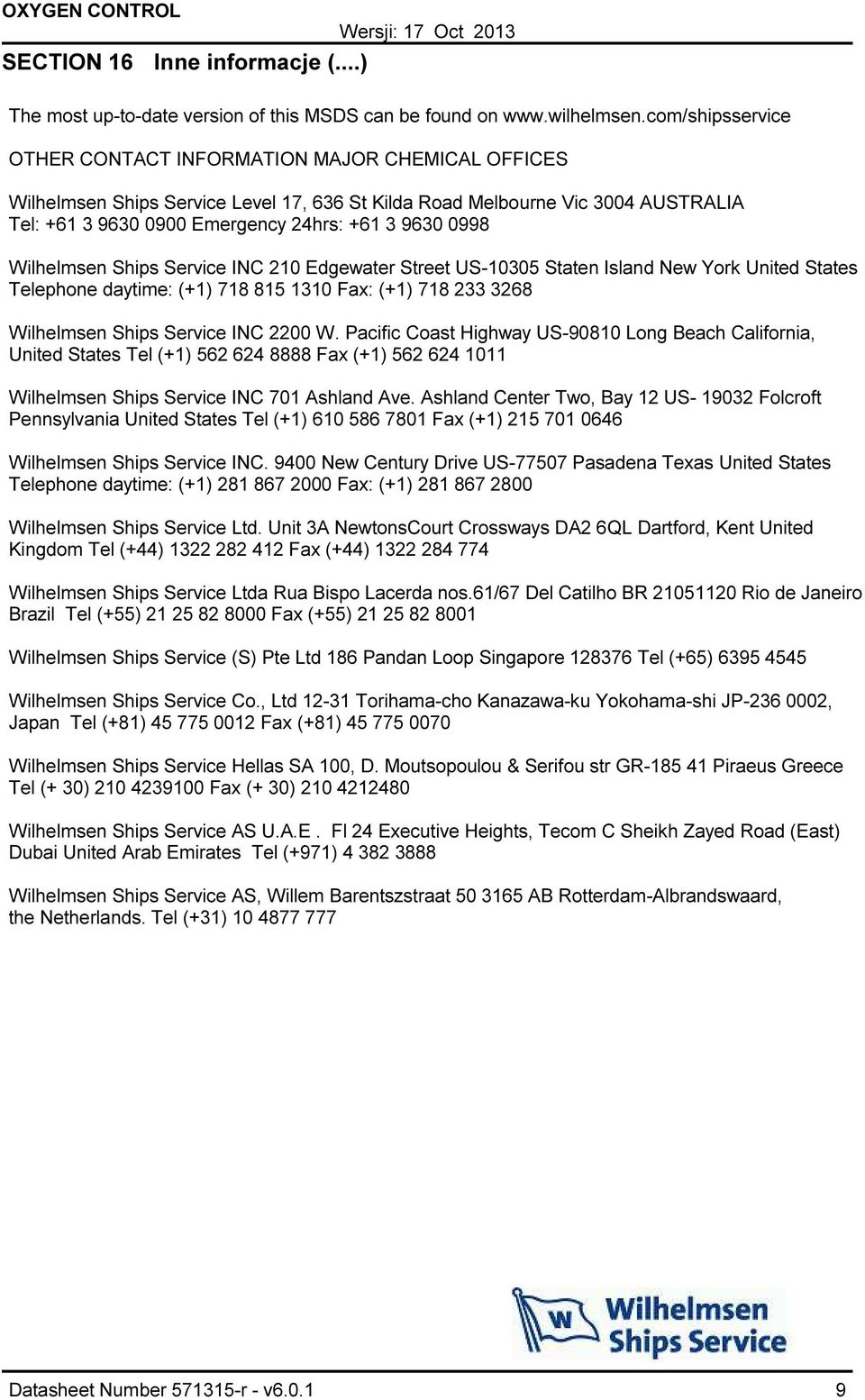 0998 Wilhelmsen Ships Service INC 210 Edgewater Street US10305 Staten Island New York United States Telephone daytime: (+1) 718 815 1310 Fax: (+1) 718 233 3268 Wilhelmsen Ships Service INC 2200 W.