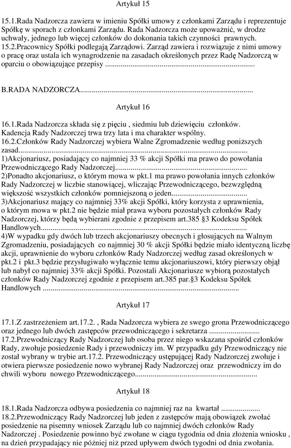 Zarząd zawiera i rozwiązuje z nimi umowy o pracę oraz ustala ich wynagrodzenie na zasadach określonych przez Radę Nadzorczą w oparciu o obowiązujące przepisy... B.RADA NADZORCZA... Artykuł 16