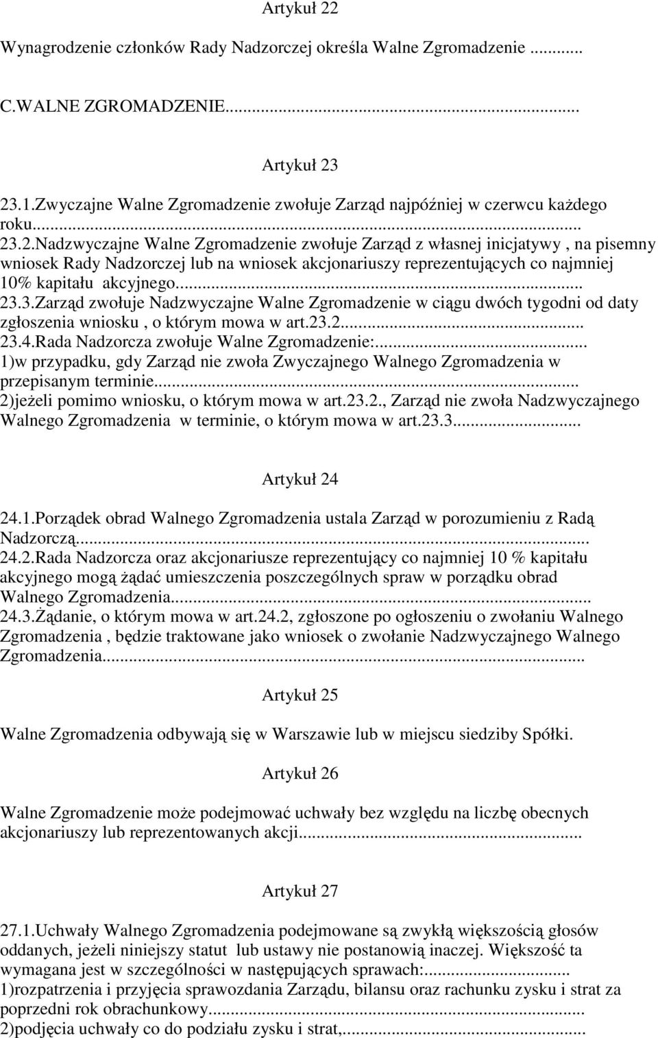 23.2... 23.4.Rada Nadzorcza zwołuje Walne Zgromadzenie:... 1)w przypadku, gdy Zarząd nie zwoła Zwyczajnego Walnego Zgromadzenia w przepisanym terminie... 2)jeŜeli pomimo wniosku, o którym mowa w art.