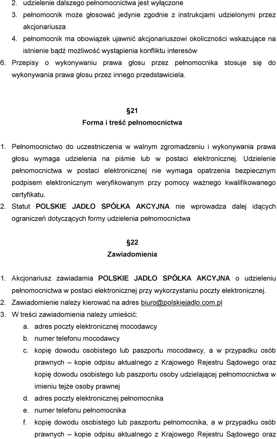 Przepisy o wykonywaniu prawa głosu przez pełnomocnika stosuje się do wykonywania prawa głosu przez innego przedstawiciela. 21 Forma i treść pełnomocnictwa 1.