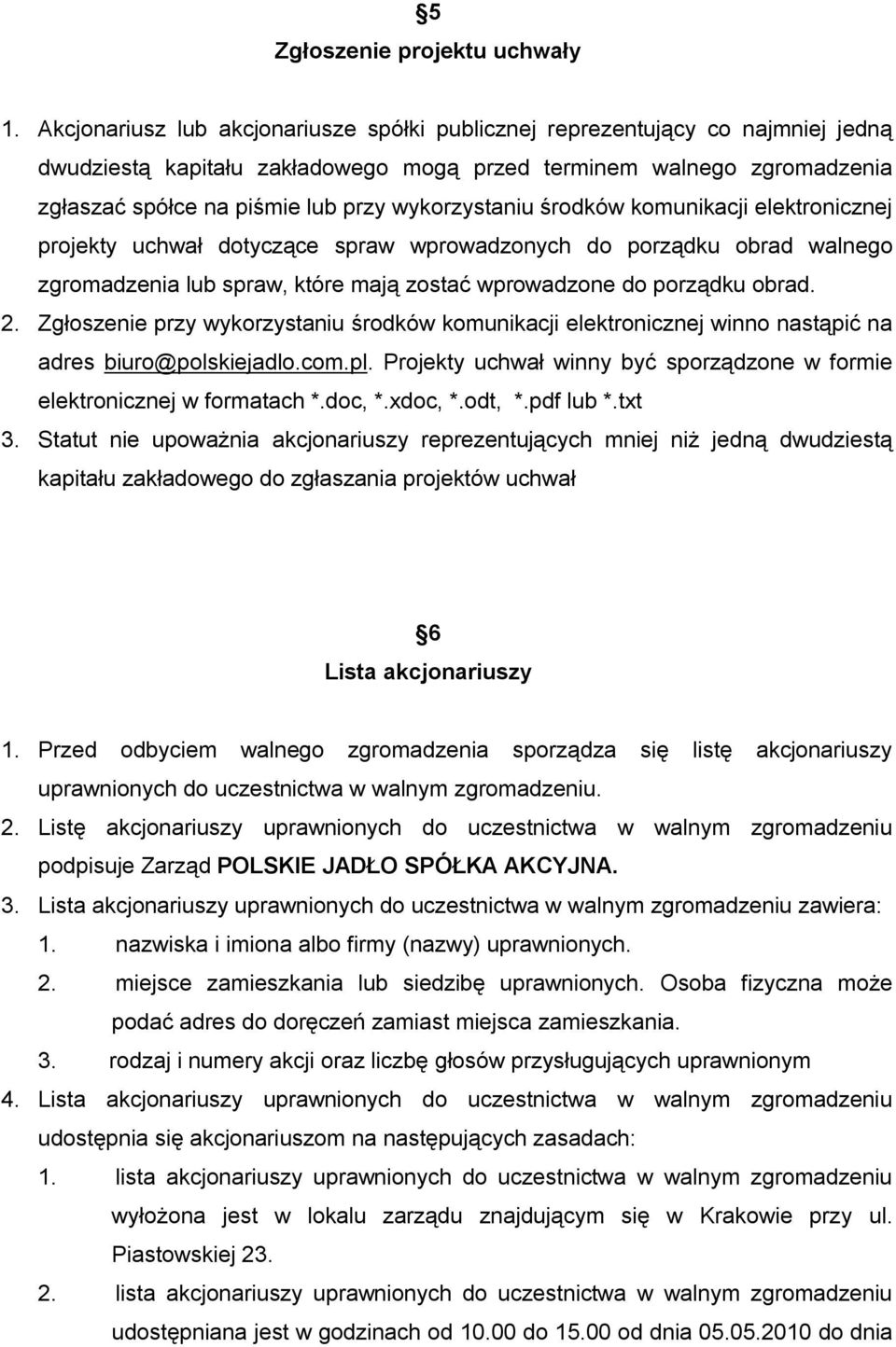 wykorzystaniu środków komunikacji elektronicznej projekty uchwał dotyczące spraw wprowadzonych do porządku obrad walnego zgromadzenia lub spraw, które mają zostać wprowadzone do porządku obrad. 2.