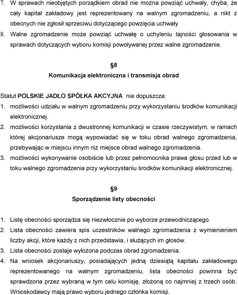 8 Komunikacja elektroniczna i transmisja obrad Statut POLSKIE JADŁO SPÓŁKA AKCYJNA nie dopuszcza: 1. możliwości udziału w walnym zgromadzeniu przy wykorzystaniu środków komunikacji elektronicznej. 2.