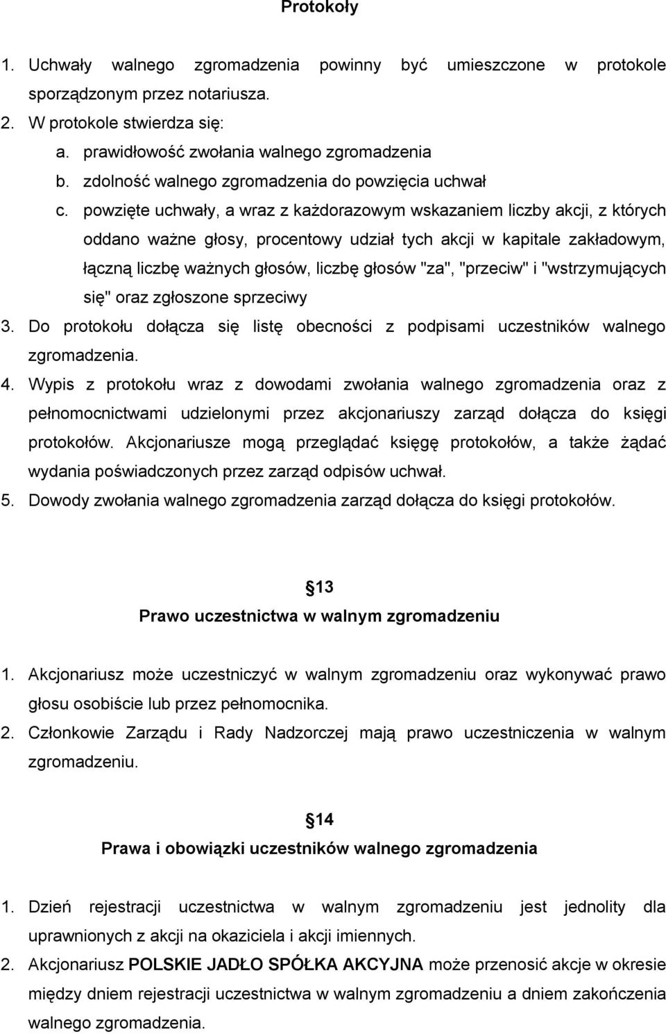 powzięte uchwały, a wraz z każdorazowym wskazaniem liczby akcji, z których oddano ważne głosy, procentowy udział tych akcji w kapitale zakładowym, łączną liczbę ważnych głosów, liczbę głosów "za",