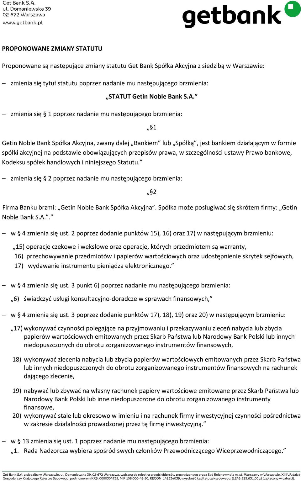 zmienia się 1 poprzez nadanie mu następującego brzmienia: 1 Getin Noble Bank Spółka Akcyjna, zwany dalej Bankiem lub Spółką, jest bankiem działającym w formie spółki akcyjnej na podstawie