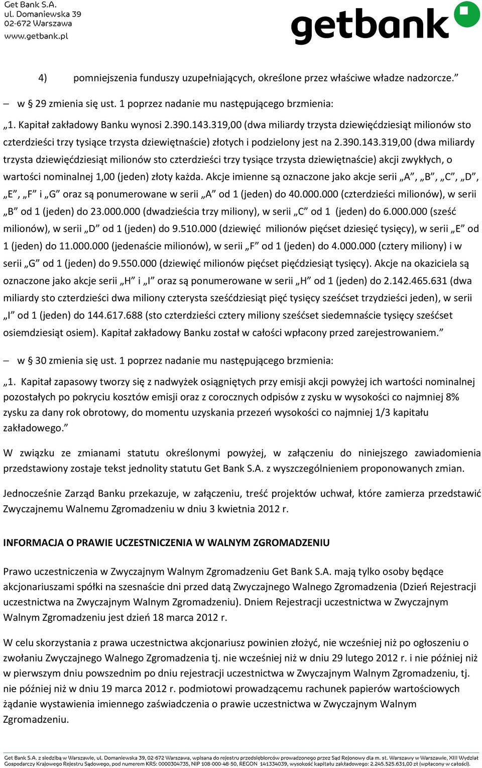 319,00 (dwa miliardy trzysta dziewięćdziesiąt milionów sto czterdzieści trzy tysiące trzysta dziewiętnaście) akcji zwykłych, o wartości nominalnej 1,00 (jeden) złoty każda.