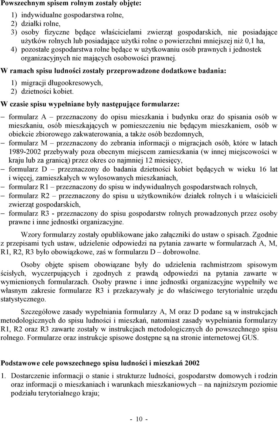 W ramach spisu ludności zostały przeprowadzone dodatkowe badania: 1) migracji długookresowych, 2) dzietności kobiet.