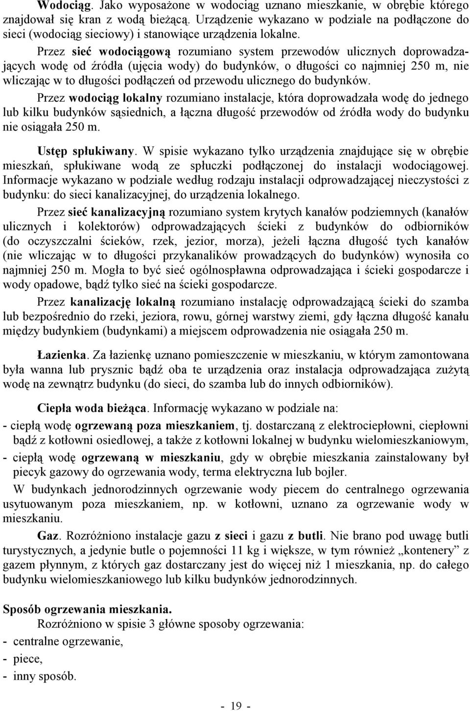 Przez sieć wodociągową rozumiano system przewodów ulicznych doprowadzających wodę od źródła (ujęcia wody) do budynków, o długości co najmniej 250 m, nie wliczając w to długości podłączeń od przewodu