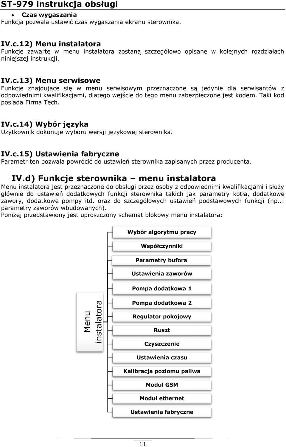 Taki kod posiada Firma Tech. IV.c.14) Wybór języka Użytkownik dokonuje wyboru wersji językowej sterownika. IV.c.15) Ustawienia fabryczne Parametr ten pozwala powrócić do ustawień sterownika zapisanych przez producenta.