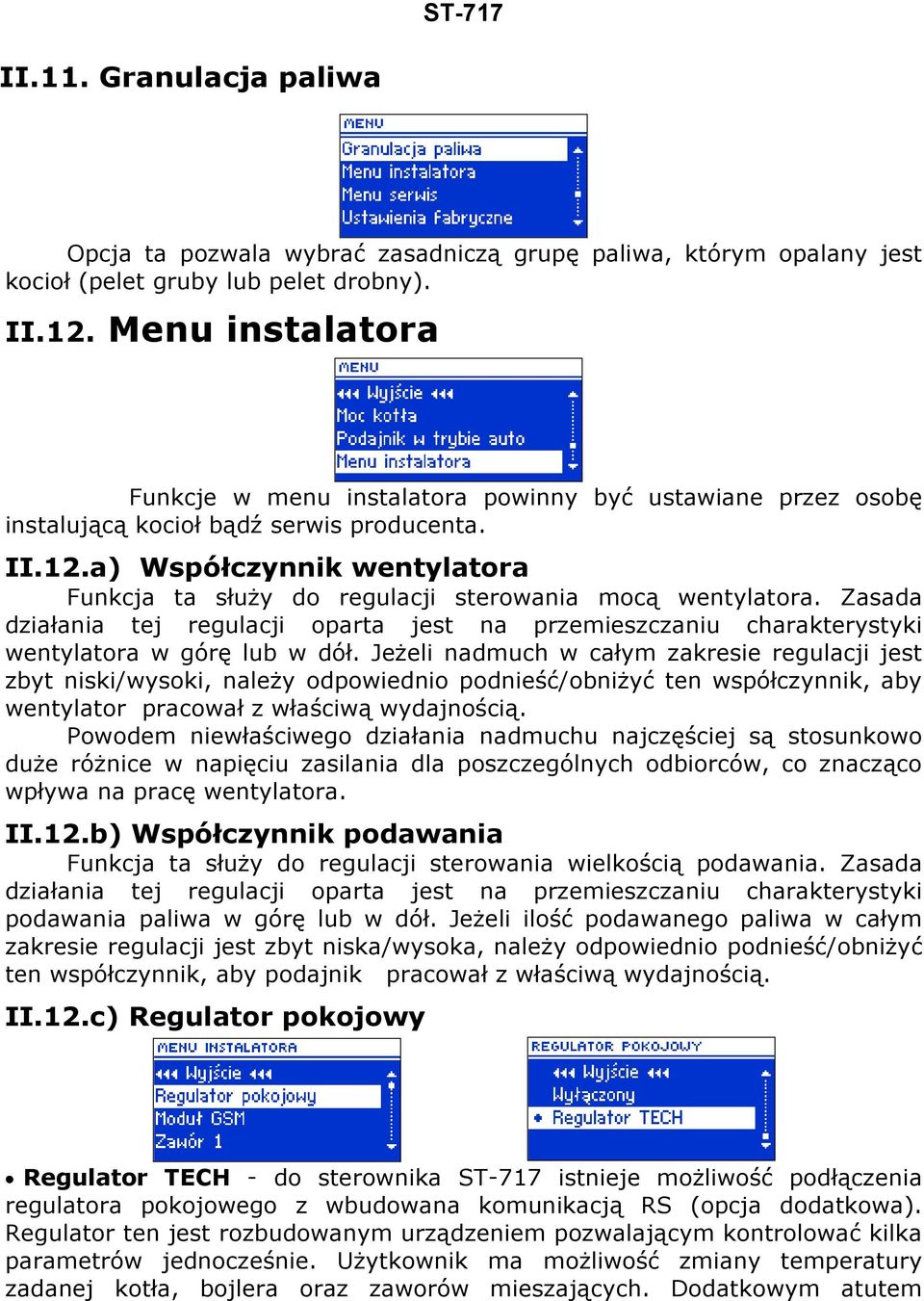 a) Współczynnik wentylatora Funkcja ta służy do regulacji sterowania mocą wentylatora. Zasada działania tej regulacji oparta jest na przemieszczaniu charakterystyki wentylatora w górę lub w dół.