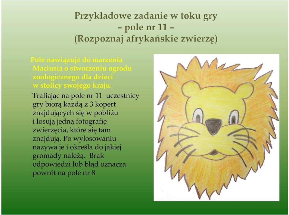 Trafiając na pole nr 11 uczestnicy gry biorą kaŝdą z 3 kopert znajdujących się w pobliŝu i