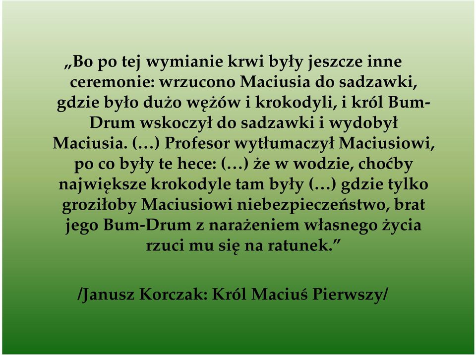 ( ) Profesor wytłumaczył Maciusiowi, po co były te hece: ( ) Ŝe w wodzie, choćby największe krokodyle tam były (