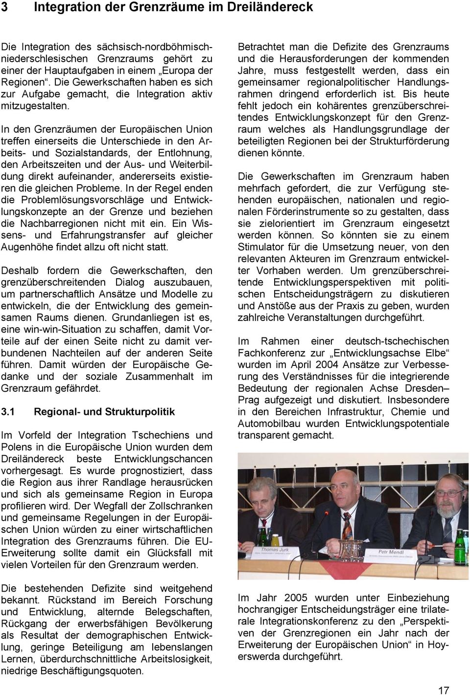 In den Grenzräumen der Europäischen Union treffen einerseits die Unterschiede in den Arbeits- und Sozialstandards, der Entlohnung, den Arbeitszeiten und der Aus- und Weiterbildung direkt aufeinander,