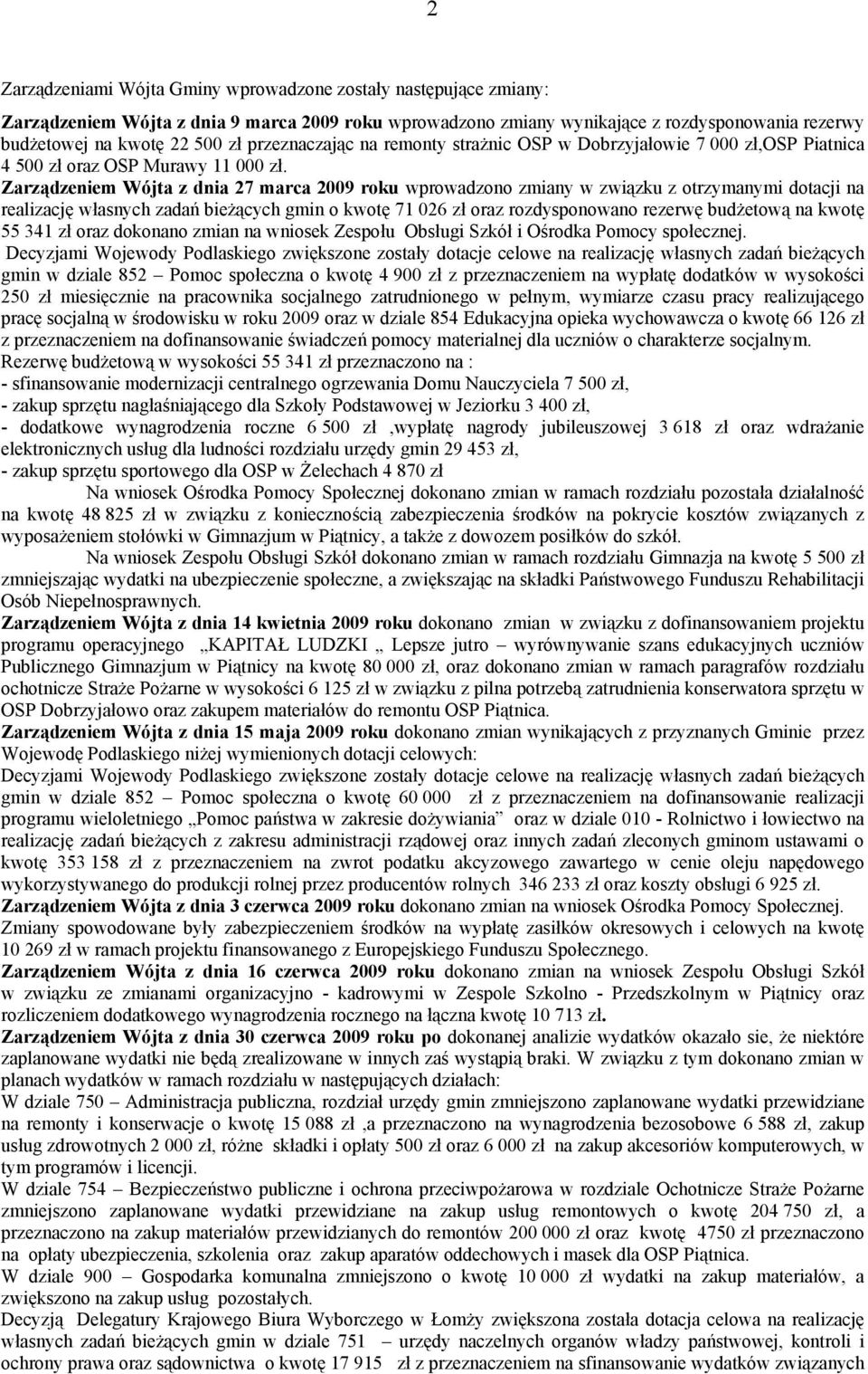 Zarządzeniem Wójta z dnia 27 marca 2009 roku wprowadzono zmiany w związku z otrzymanymi dotacji na realizację własnych zadań bieżących gmin o kwotę 71 026 zł oraz rozdysponowano rezerwę budżetową na