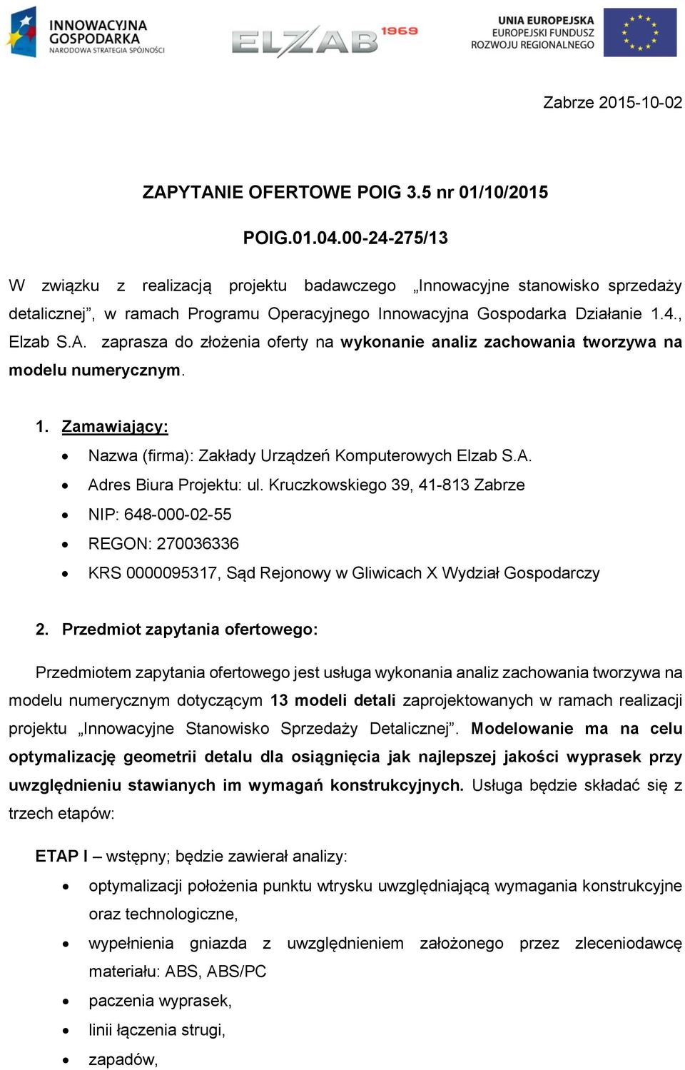 zaprasza do złożenia oferty na wykonanie analiz zachowania tworzywa na modelu numerycznym. 1. Zamawiający: Nazwa (firma): Zakłady Urządzeń Komputerowych Elzab S.A. Adres Biura Projektu: ul.