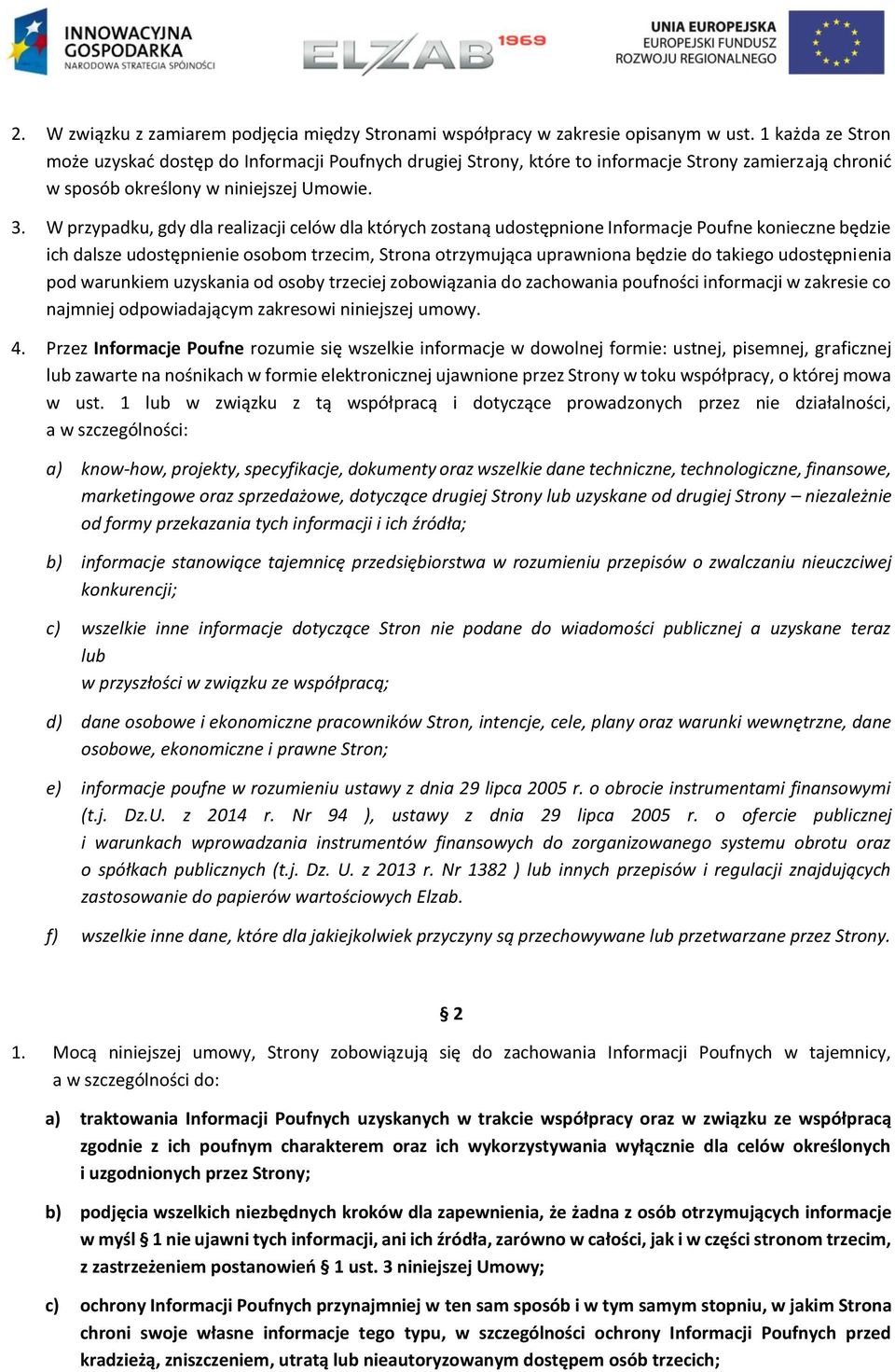 W przypadku, gdy dla realizacji celów dla których zostaną udostępnione Informacje Poufne konieczne będzie ich dalsze udostępnienie osobom trzecim, Strona otrzymująca uprawniona będzie do takiego