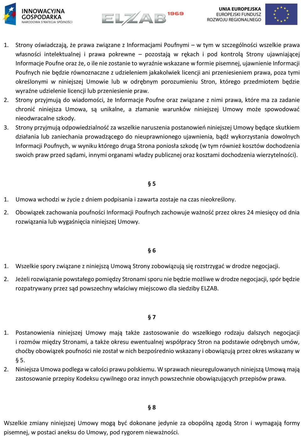 prawa, poza tymi określonymi w niniejszej Umowie lub w odrębnym porozumieniu Stron, którego przedmiotem będzie wyraźne udzielenie licencji lub przeniesienie praw. 2.