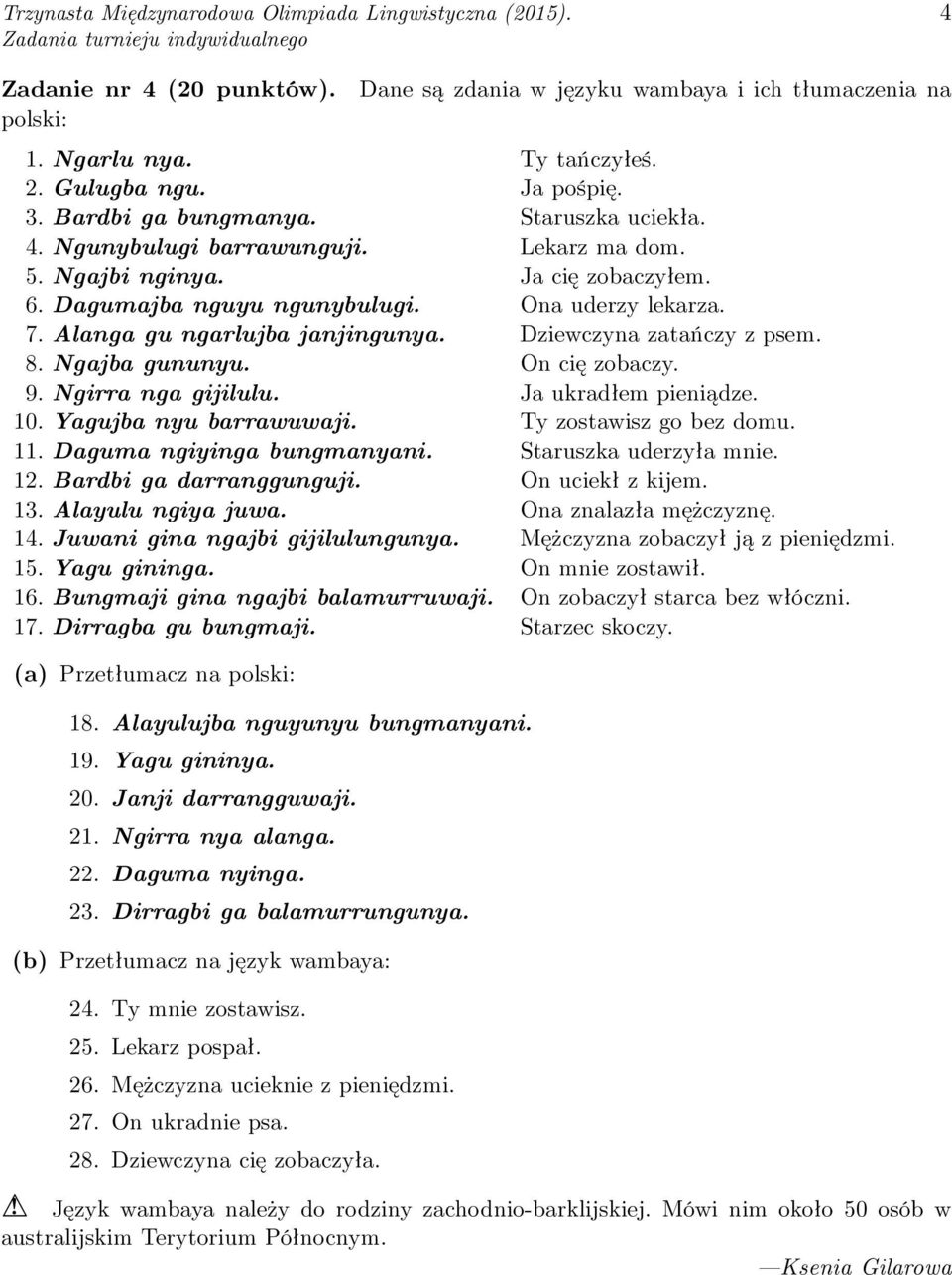 On cię zobaczy. 9. Ngirra nga gijilulu. Ja ukradłem pieniądze. 10. Yagujba nyu barrawuwaji. Ty zostawisz go bez domu. 11. Daguma ngiyinga bungmanyani. Staruszka uderzyła mnie. 12.