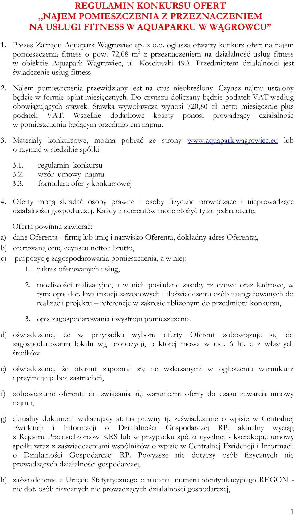 Przedmiotem działalności jest świadczenie usług fitness. 2. Najem pomieszczenia przewidziany jest na czas nieokreślony. Czynsz najmu ustalony będzie w formie opłat miesięcznych.