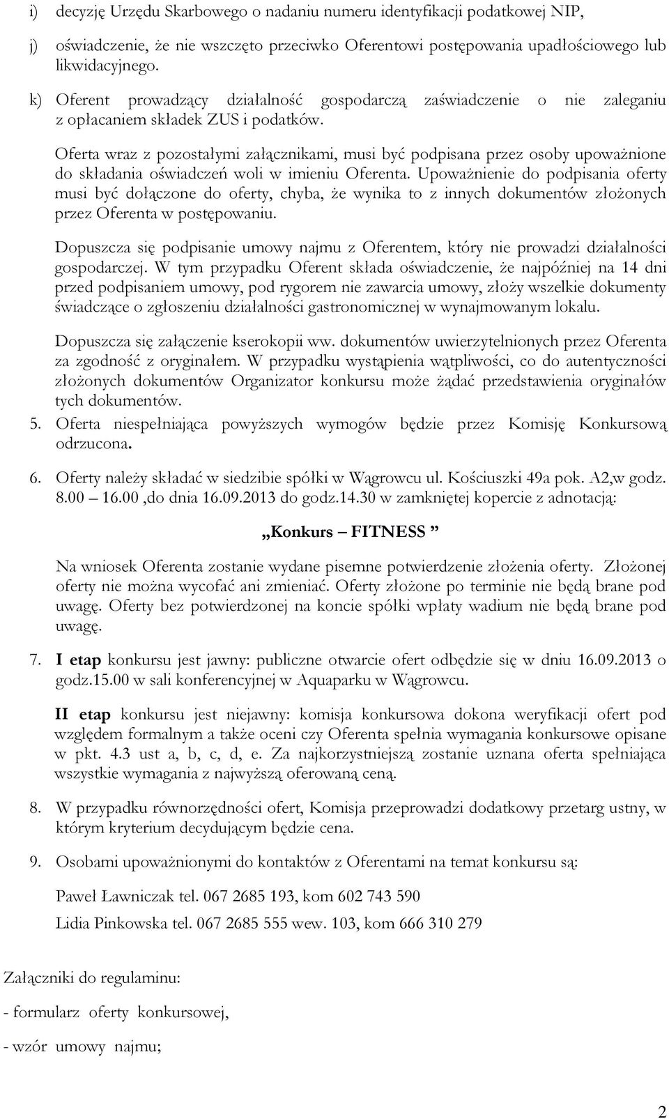 Oferta wraz z pozostałymi załącznikami, musi być podpisana przez osoby upoważnione do składania oświadczeń woli w imieniu Oferenta.