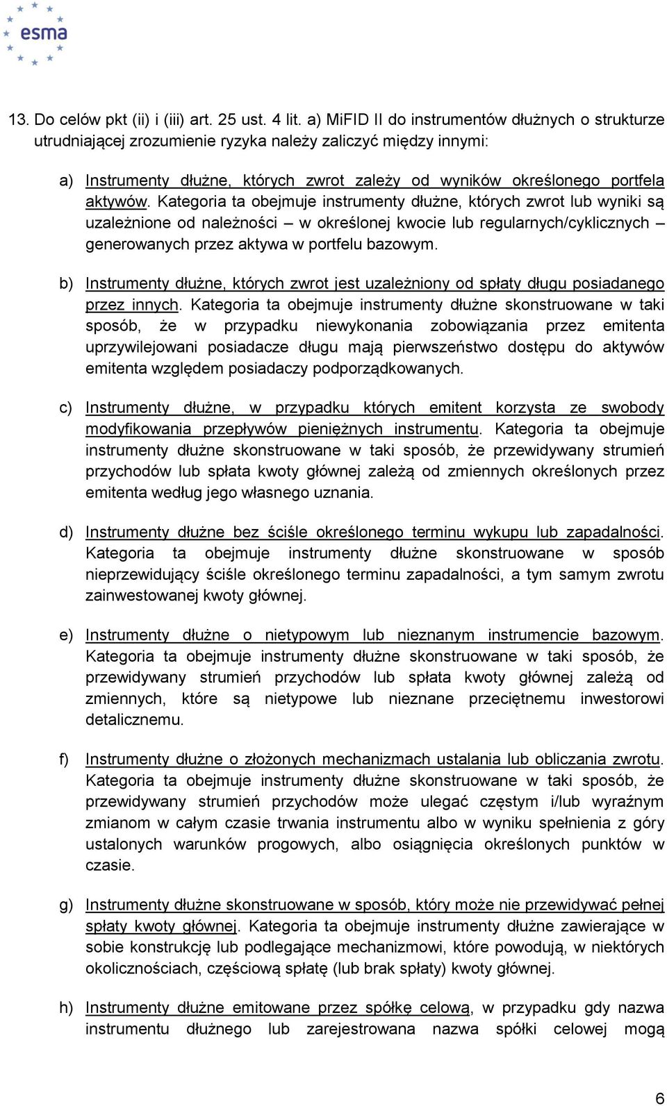 Kategoria ta obejmuje instrumenty dłużne, których zwrot lub wyniki są uzależnione od należności w określonej kwocie lub regularnych/cyklicznych generowanych przez aktywa w portfelu bazowym.