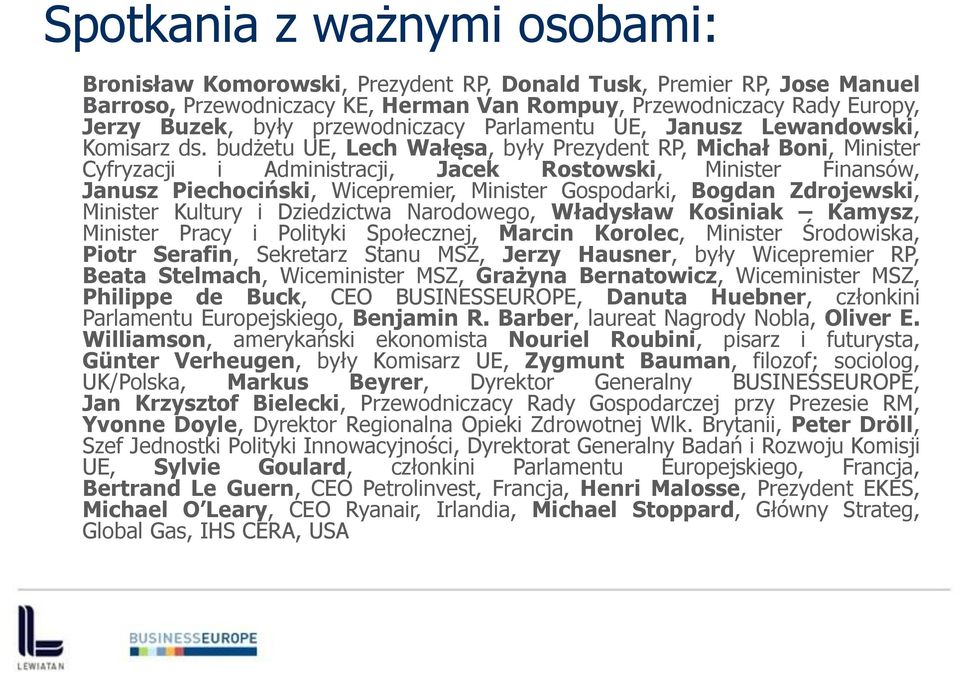 budżetu UE, Lech Wałęsa, były Prezydent RP, Michał Boni, Minister Cyfryzacji i Administracji, Jacek Rostowski, Minister Finansów, Janusz Piechociński, Wicepremier, Minister Gospodarki, Bogdan