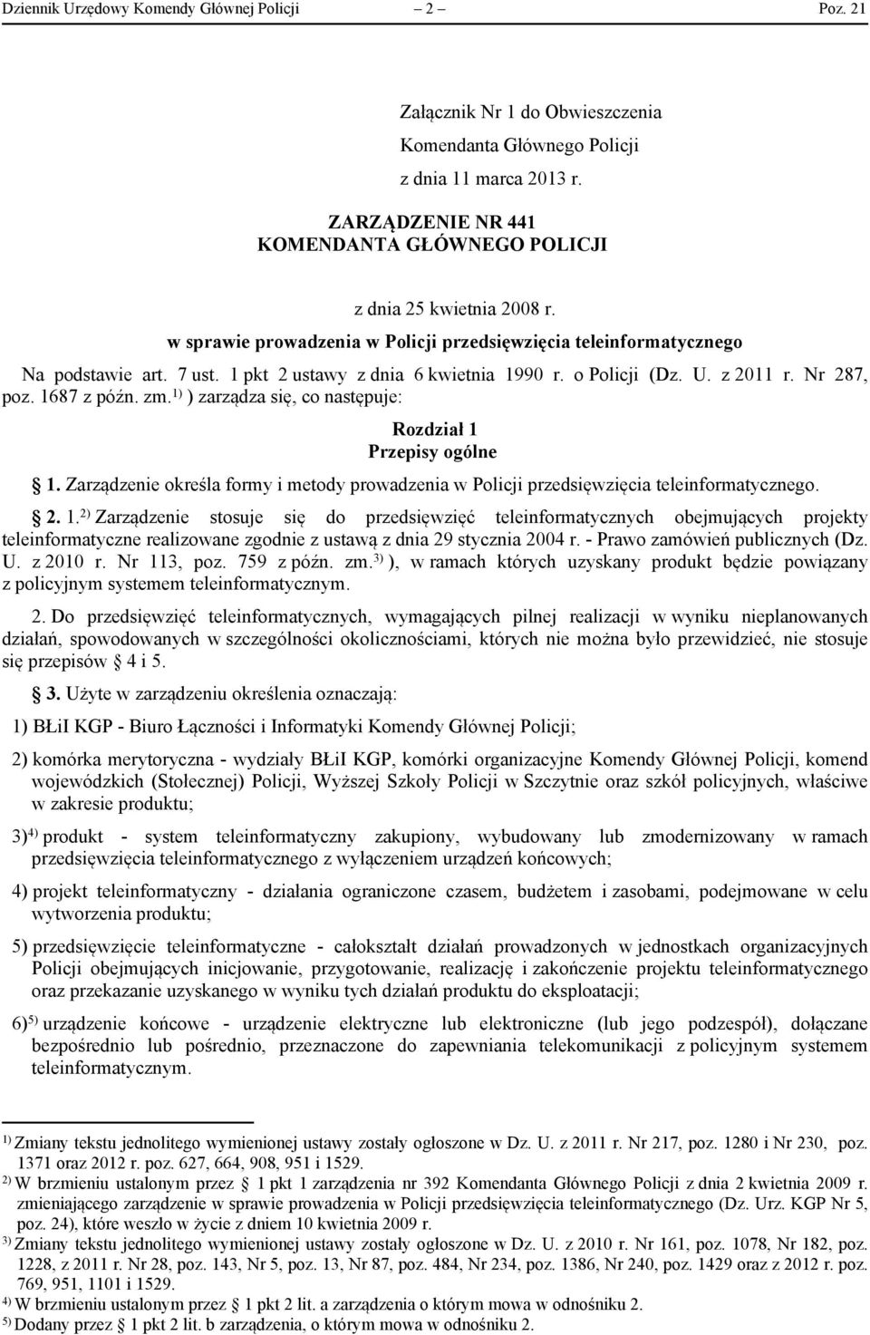 1 pkt 2 ustawy z dnia 6 kwietnia 1990 r. o Policji (Dz. U. z 2011 r. Nr 287, poz. 1687 z późn. zm. 1) ) zarządza się, co następuje: Rozdział 1 Przepisy ogólne 1.