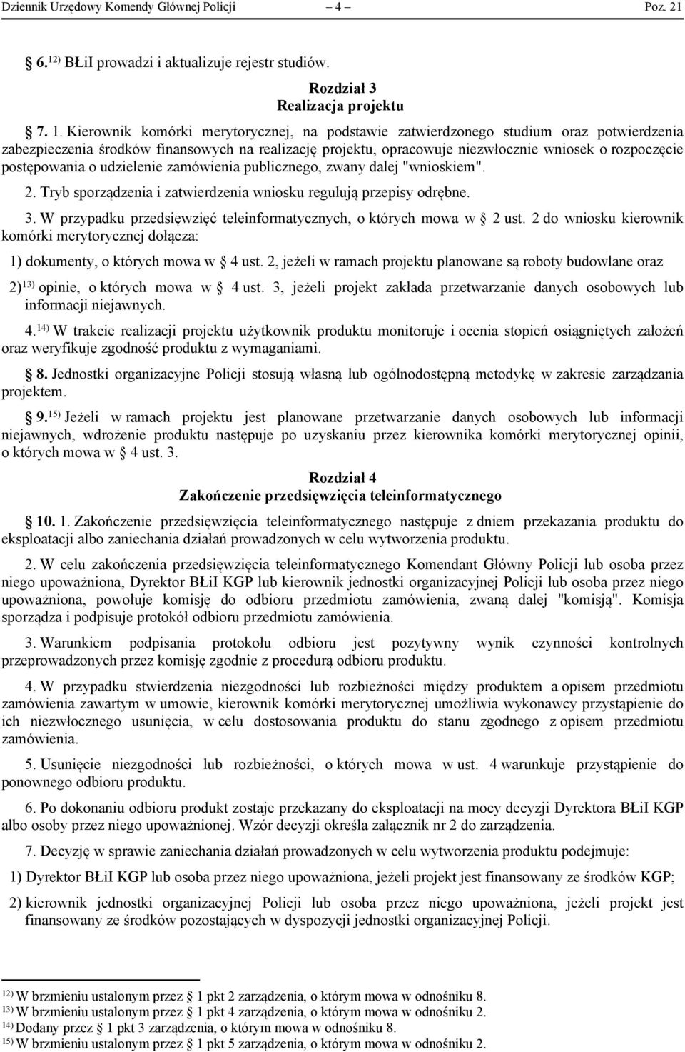 Kierownik komórki merytorycznej, na podstawie zatwierdzonego studium oraz potwierdzenia zabezpieczenia środków finansowych na realizację projektu, opracowuje niezwłocznie wniosek o rozpoczęcie