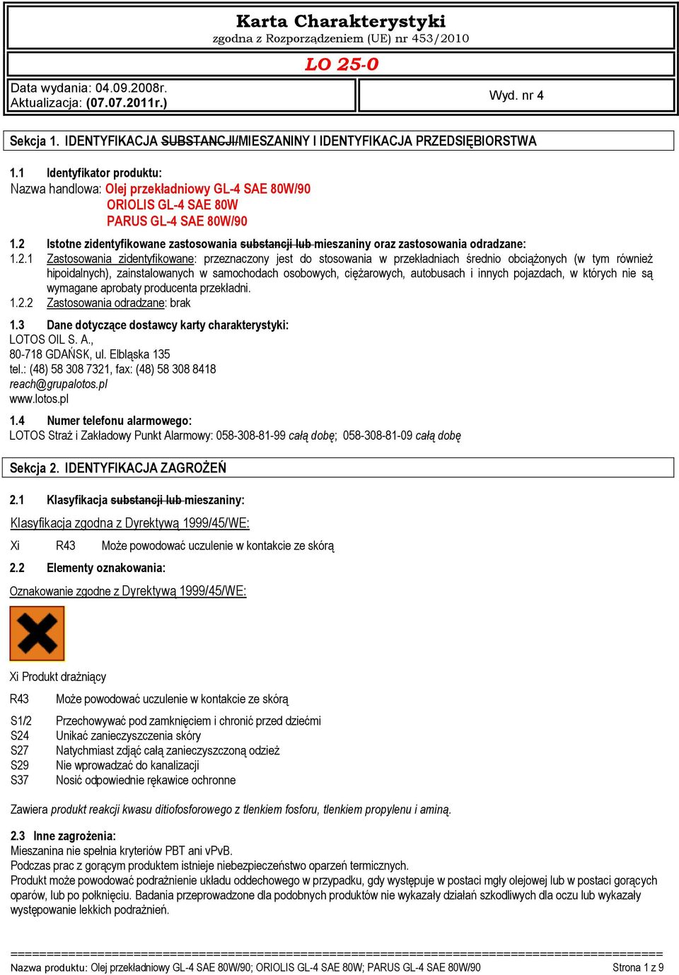 2 Istotne zidentyfikowane zastosowania substancji lub mieszaniny oraz zastosowania odradzane: 1.2.1 Zastosowania zidentyfikowane: przeznaczony jest do stosowania w przekładniach średnio obciążonych