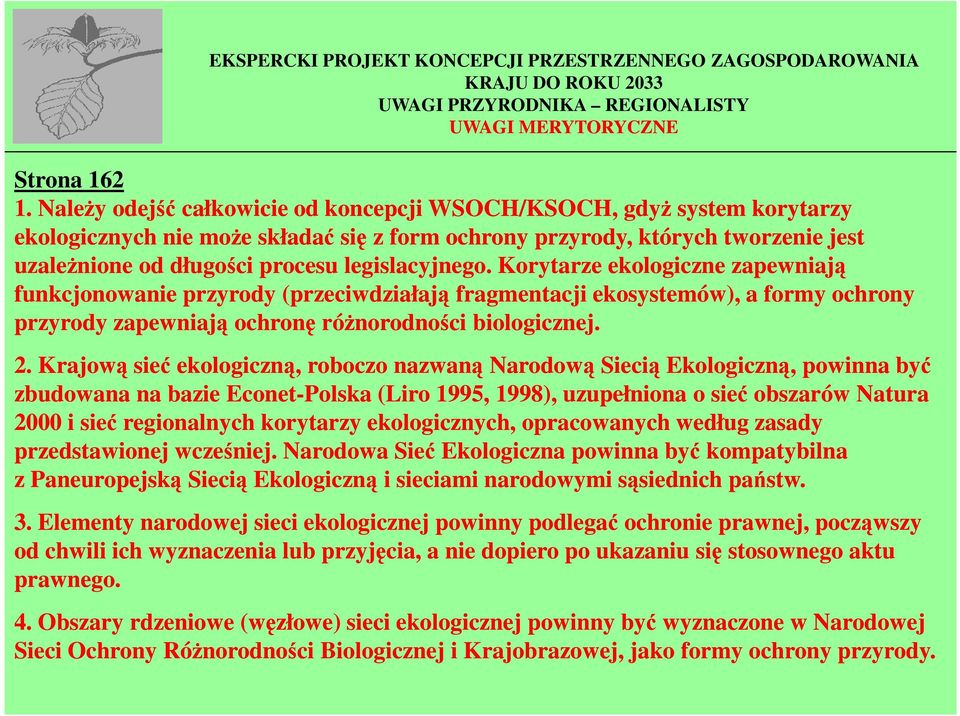 legislacyjnego. Korytarze ekologiczne zapewniają funkcjonowanie przyrody (przeciwdziałają fragmentacji ekosystemów), a formy ochrony przyrody zapewniają ochronę róŝnorodności biologicznej. 2.