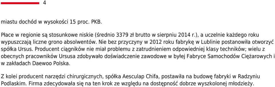 Producent ciągników nie miał problemu z zatrudnieniem odpowiedniej klasy techników; wielu z obecnych pracowników Ursusa zdobywało doświadczenie zawodowe w byłej Fabryce