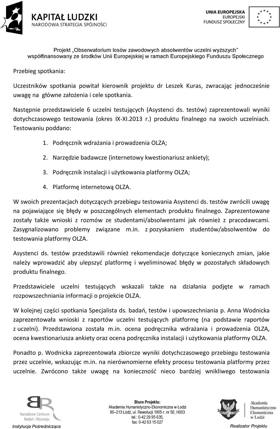 Testowaniu poddano: 1. Podręcznik wdrażania i prowadzenia OLZA; 2. Narzędzie badawcze (internetowy kwestionariusz ankiety); 3. Podręcznik instalacji i użytkowania platformy OLZA; 4.