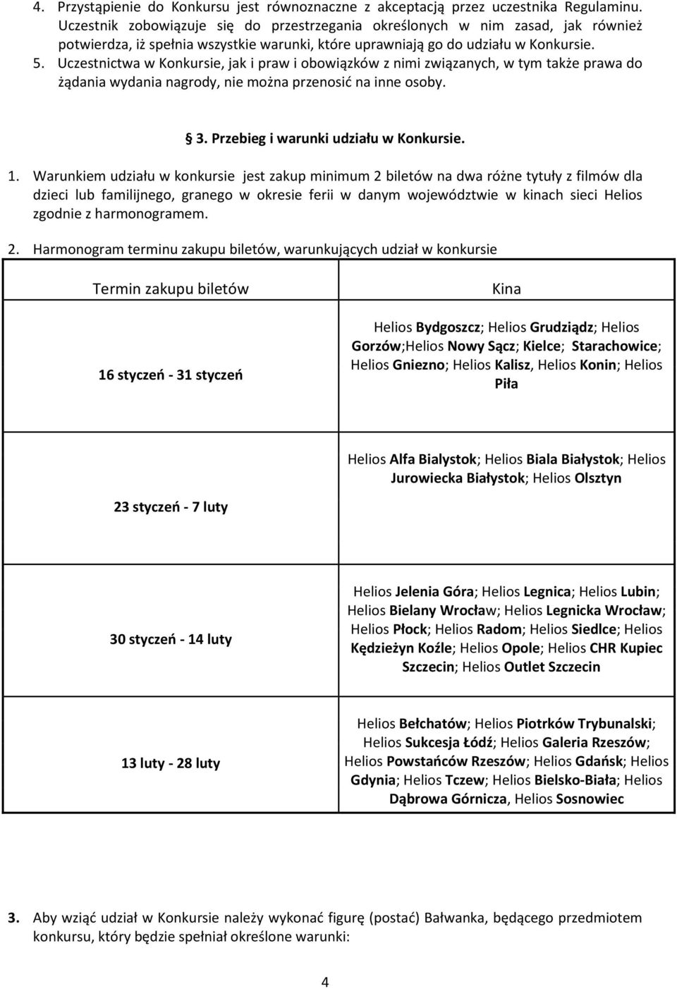 Uczestnictwa w Konkursie, jak i praw i obowiązków z nimi związanych, w tym także prawa do żądania wydania nagrody, nie można przenosić na inne osoby. 3. Przebieg i warunki udziału w Konkursie. 1.