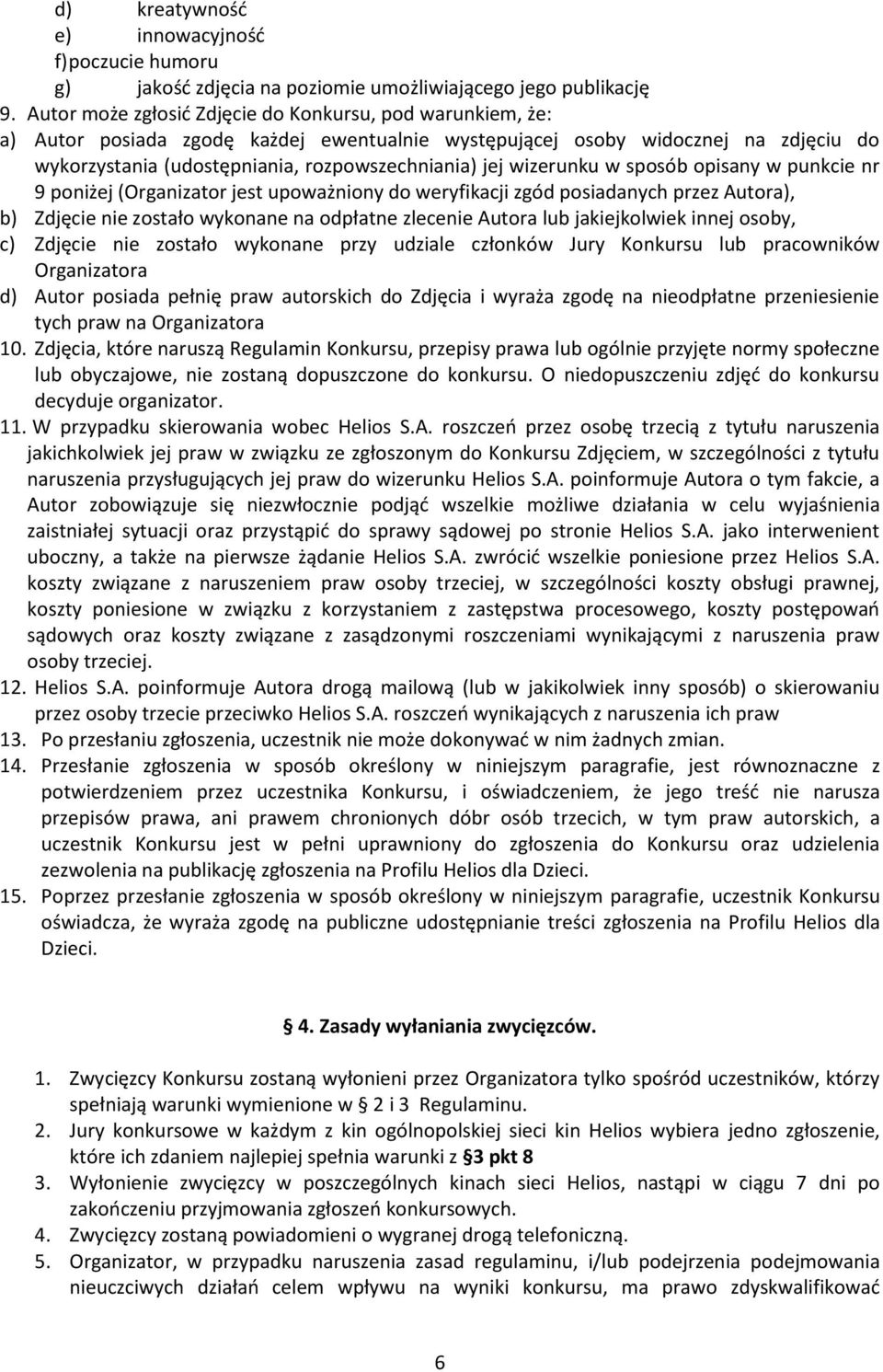 wizerunku w sposób opisany w punkcie nr 9 poniżej (Organizator jest upoważniony do weryfikacji zgód posiadanych przez Autora), b) Zdjęcie nie zostało wykonane na odpłatne zlecenie Autora lub