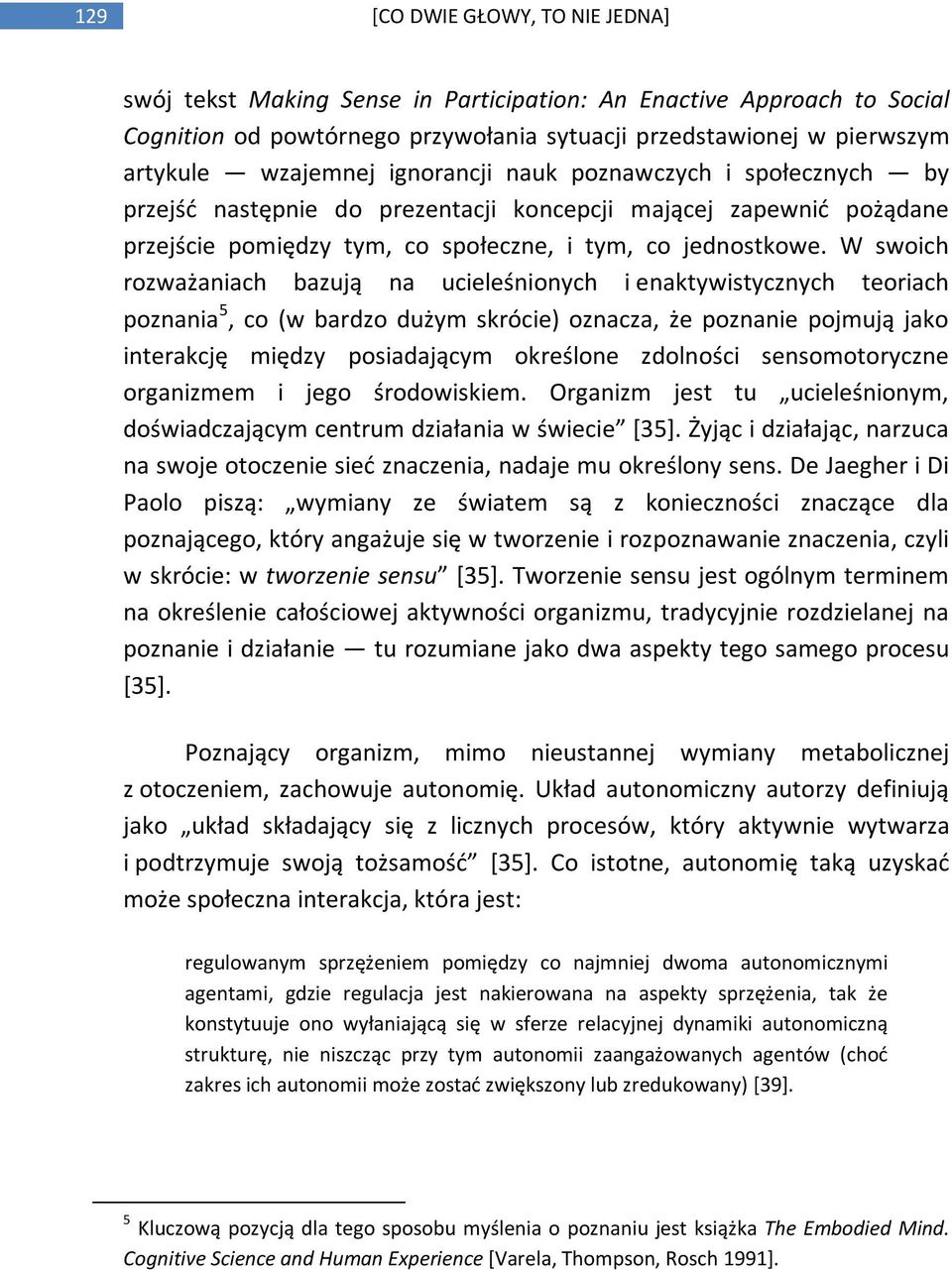 W swoich rozważaniach bazują na ucieleśnionych i enaktywistycznych teoriach poznania 5, co (w bardzo dużym skrócie) oznacza, że poznanie pojmują jako interakcję między posiadającym określone