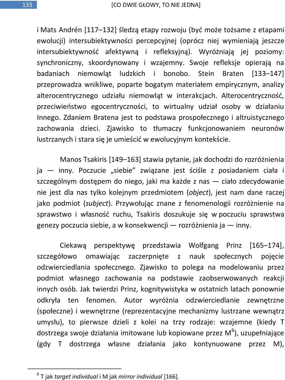 Stein Braten [133 147] przeprowadza wnikliwe, poparte bogatym materiałem empirycznym, analizy alterocentrycznego udziału niemowląt w interakcjach.