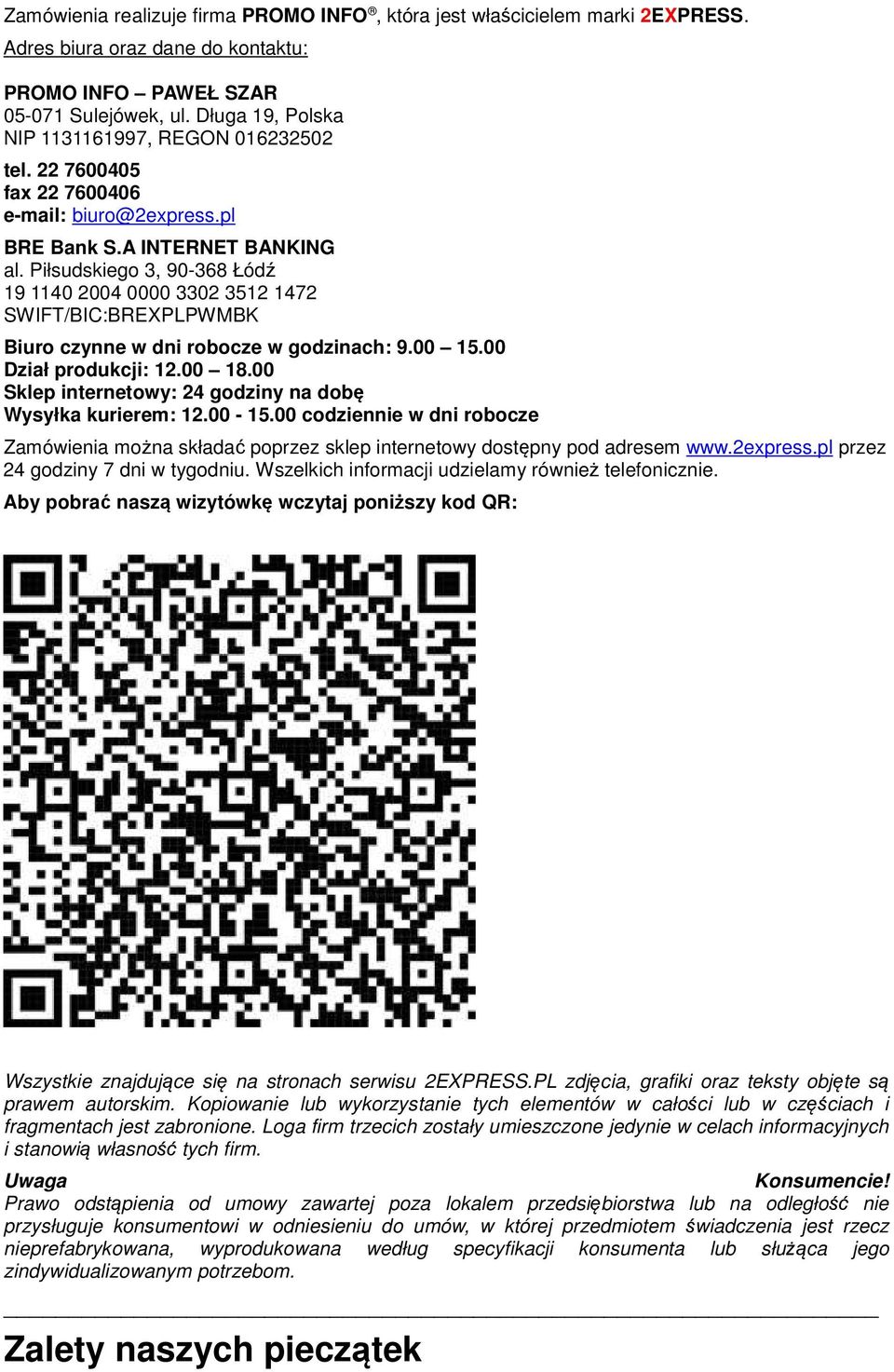 Piłsudskiego 3, 90-368 Łódź 19 1140 2004 0000 3302 3512 1472 SWIFT/BIC:BREXPLPWMBK Biuro czynne w dni robocze w godzinach: 9.00 15.00 Dział produkcji: 12.00 18.