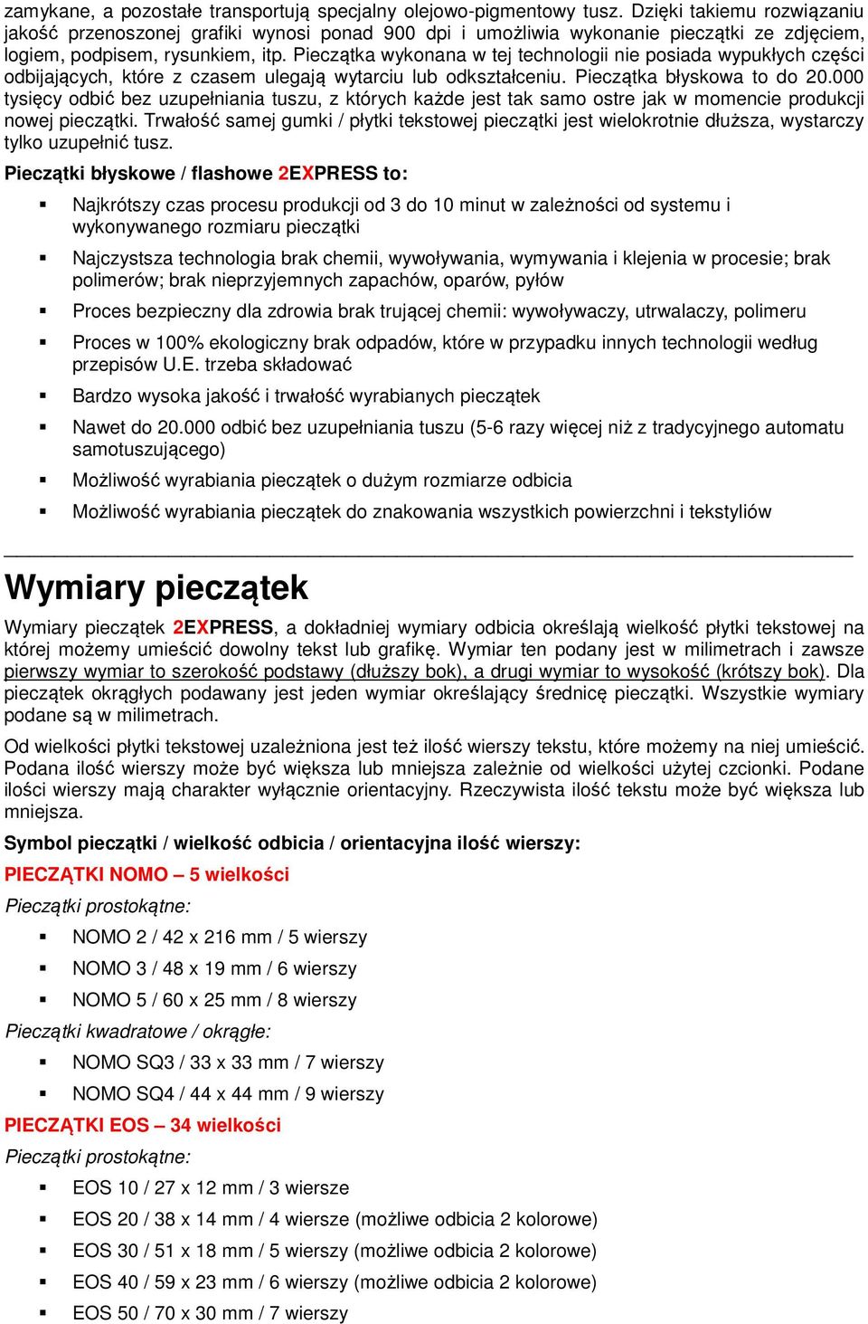 Pieczątka wykonana w tej technologii nie posiada wypukłych części odbijających, które z czasem ulegają wytarciu lub odkształceniu. Pieczątka błyskowa to do 20.