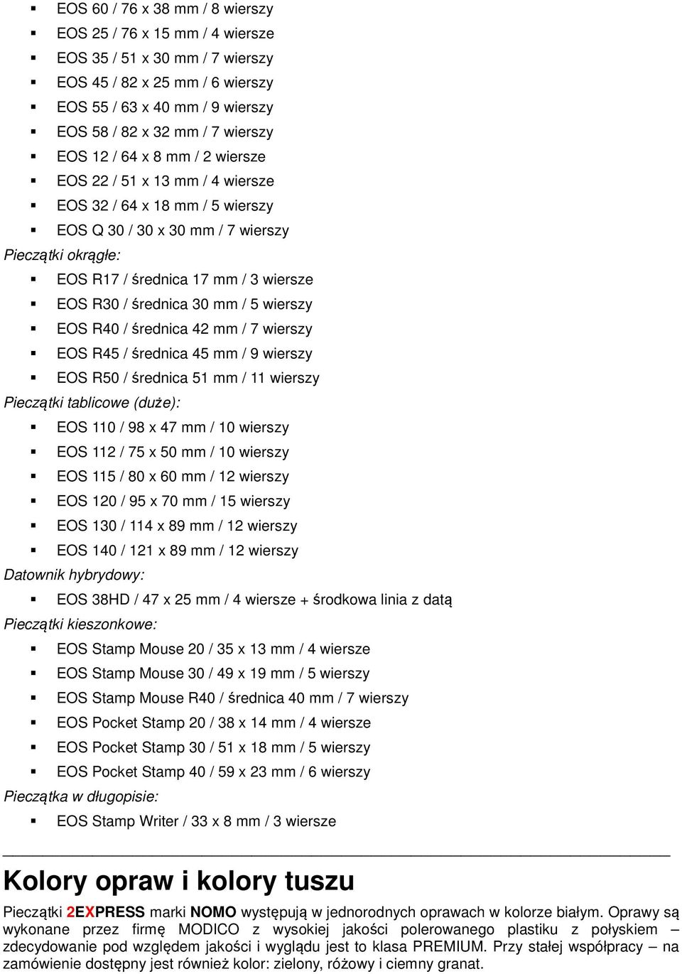 mm / 5 wierszy EOS R40 / średnica 42 mm / 7 wierszy EOS R45 / średnica 45 mm / 9 wierszy EOS R50 / średnica 51 mm / 11 wierszy Pieczątki tablicowe (duże): EOS 110 / 98 x 47 mm / 10 wierszy EOS 112 /