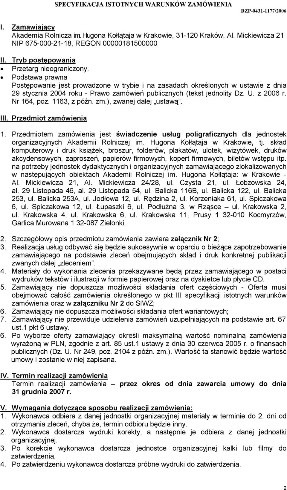 1163, z późn. zm.), zwanej dalej ustawą. III. Przedmiot zamówienia 1. Przedmiotem zamówienia jest świadczenie usług poligraficznych dla jednostek organizacyjnych Akademii Rolniczej im.