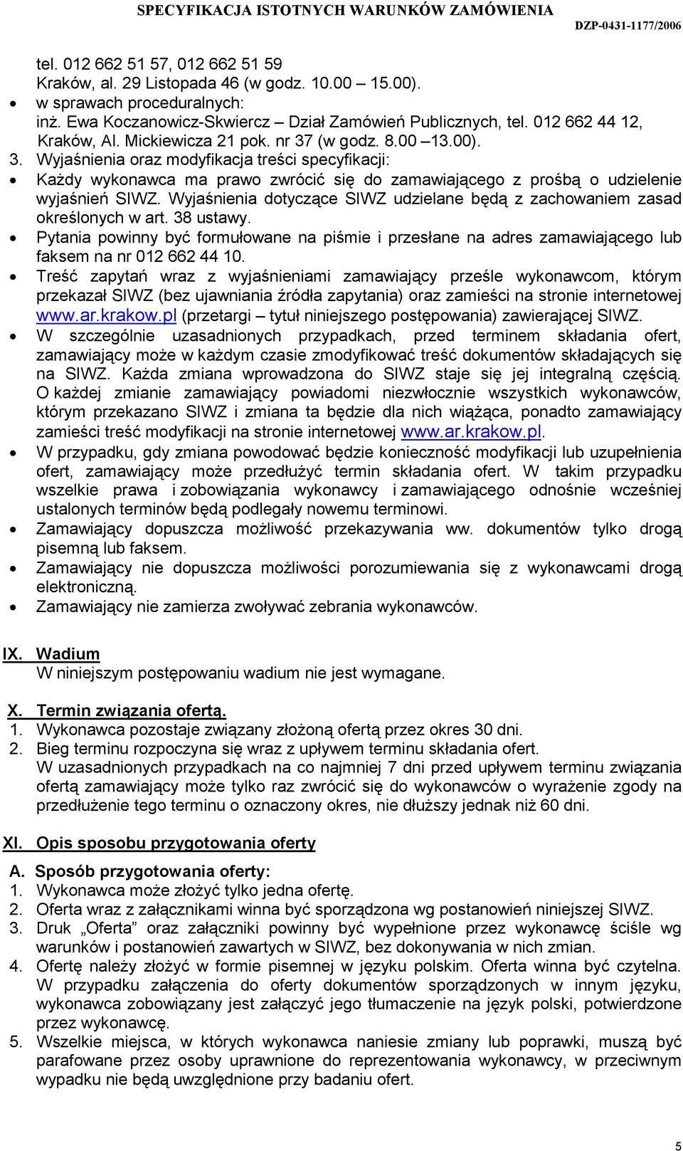 Wyjaśnienia dotyczące SIWZ udzielane będą z zachowaniem zasad określonych w art. 38 ustawy. Pytania powinny być formułowane na piśmie i przesłane na adres zamawiającego lub faksem na nr 012 662 44 10.