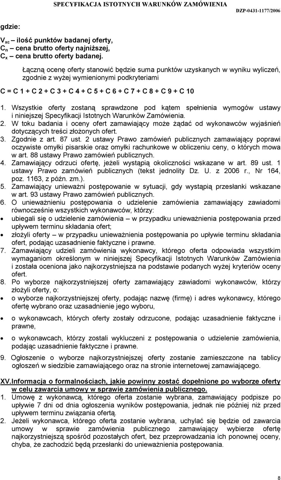 Wszystkie oferty zostaną sprawdzone pod kątem spełnienia wymogów ustawy i niniejszej Specyfikacji Istotnych Warunków Zamówienia. 2.