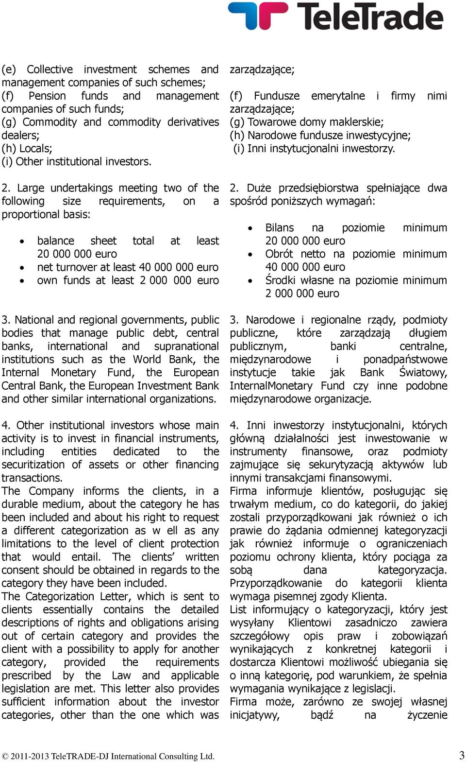 Large undertakings meeting two of the following size requirements, on a proportional basis: balance sheet total at least 20 000 000 euro net turnover at least 40 000 000 euro own funds at least 2 000