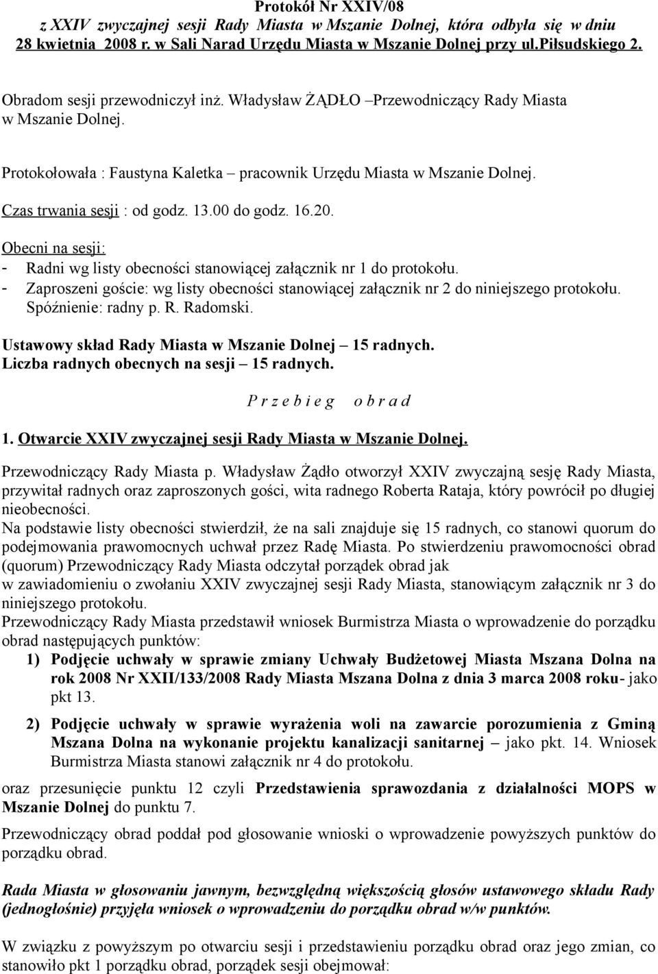 13.00 do godz. 16.20. Obecni na sesji: - Radni wg listy obecności stanowiącej załącznik nr 1 do protokołu. - Zaproszeni goście: wg listy obecności stanowiącej załącznik nr 2 do niniejszego protokołu.