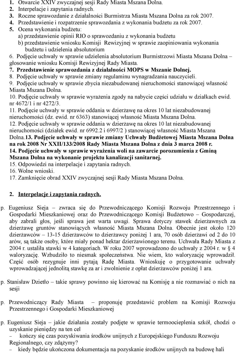 Ocena wykonania budżetu: a) przedstawienie opinii RIO o sprawozdaniu z wykonania budżetu b) przedstawienie wniosku Komisji Rewizyjnej w sprawie zaopiniowania wykonania budżetu i udzielenia