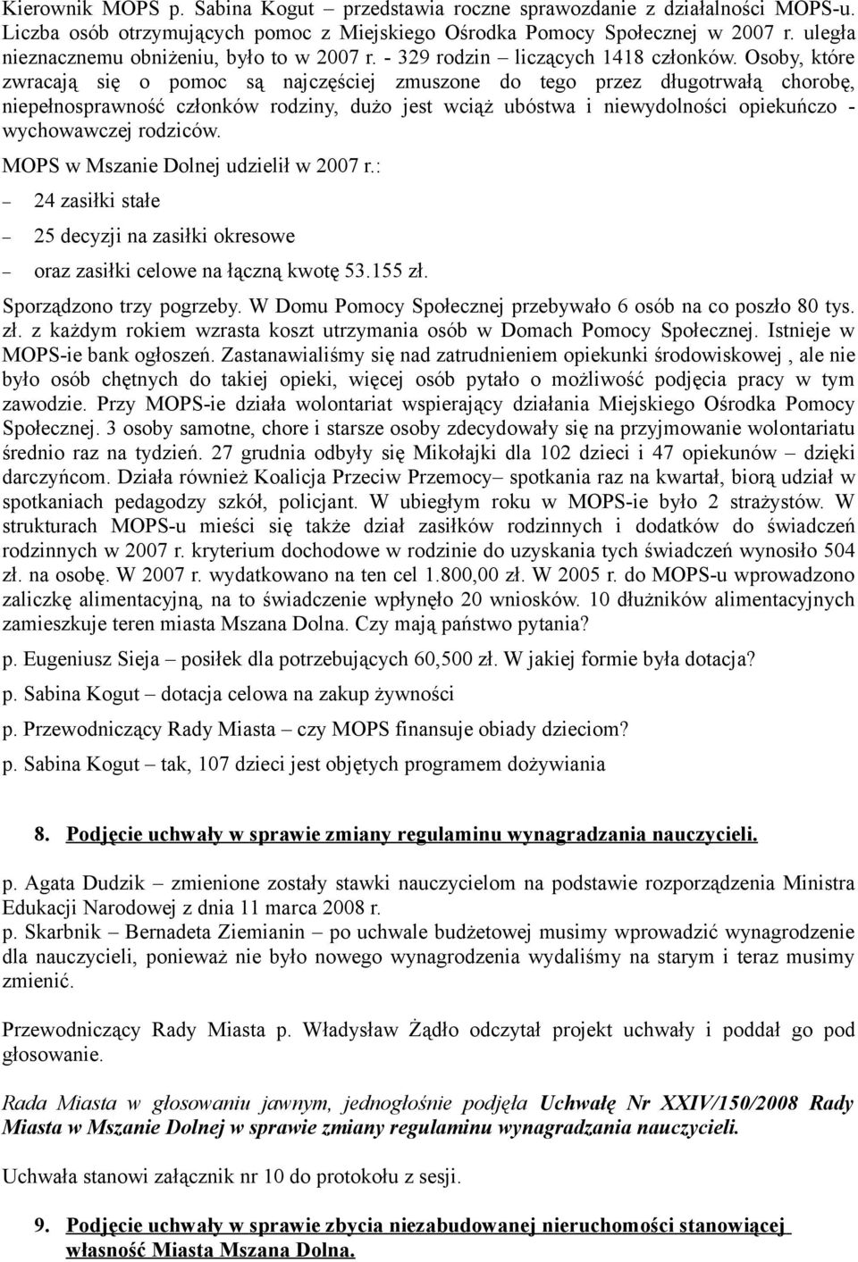 Osoby, które zwracają się o pomoc są najczęściej zmuszone do tego przez długotrwałą chorobę, niepełnosprawność członków rodziny, dużo jest wciąż ubóstwa i niewydolności opiekuńczo - wychowawczej